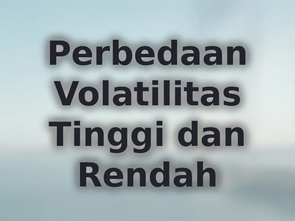 Perbedaan Volatilitas Tinggi dan Rendah