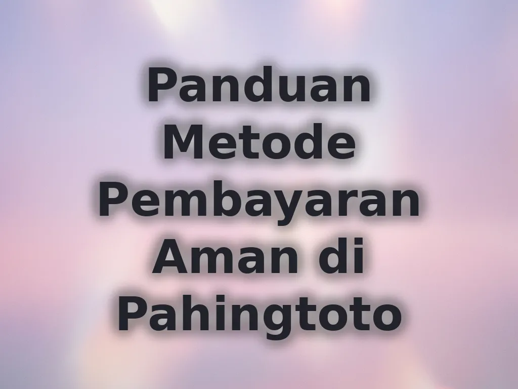 Panduan Metode Pembayaran Aman di Pahingtoto